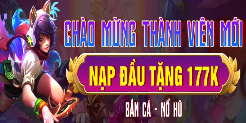 Chương trình ưu đãi tặng 177K cho giao dịch nạp đầu Chương trình ưu đãi tặng 177K cho giao dịch nạp đầu