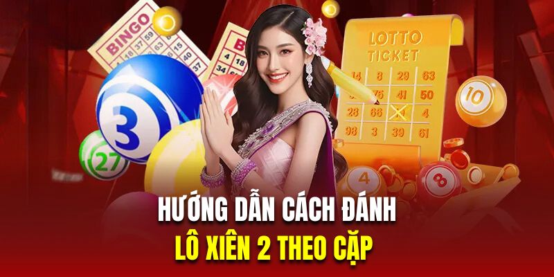 Hướng dẫn cách đánh lô xiên 2 theo cặp Hướng dẫn cách đánh lô xiên 2 theo cặp